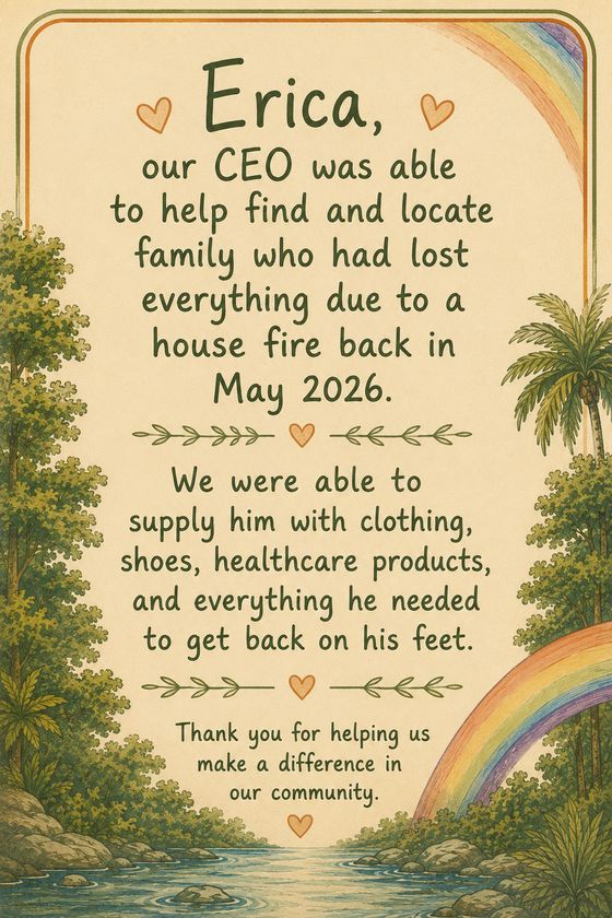Illustrated card: "Erica, our CEO, was able to help find and locate family who had lost everything due to a house fire back in May 2026. We were able to supply him with clothing, shoes, healthcare products, and everything he needed to get back on his feet. Thank you for helping us make a difference in our community."