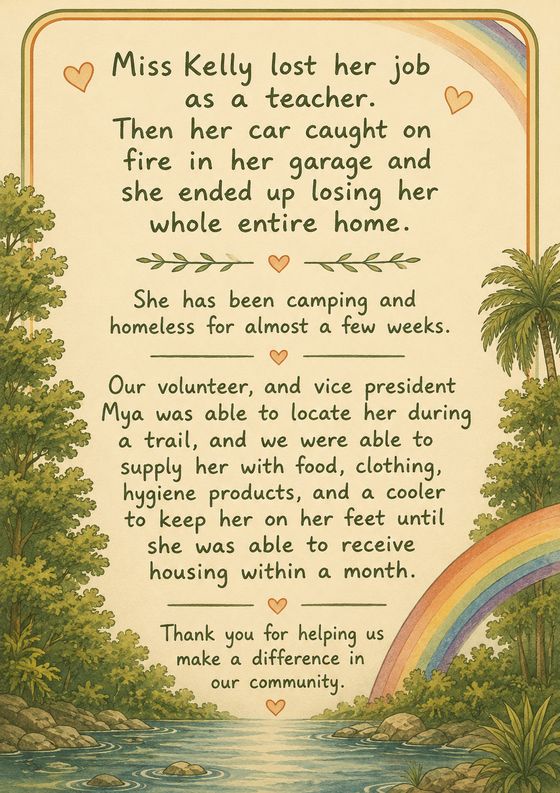 Illustrated card: "Miss Kelly lost her job as a teacher. Then her car caught on fire in her garage and she ended up losing her whole entire home. She has been camping and homeless for almost a few weeks. Our volunteer, and vice president Mya was able to locate her during a trail, and we were able to supply her with food, clothing, hygiene products, and a cooler to keep her on her feet until she was able to receive housing within a month. Thank you for helping us make a difference in our community."